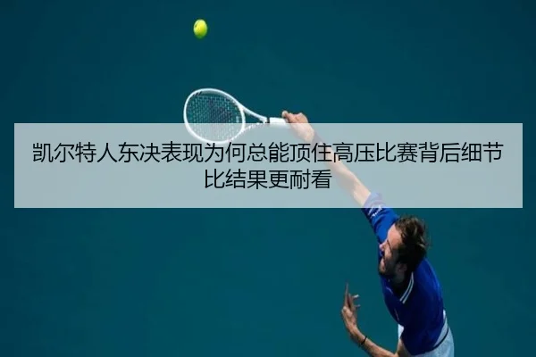 凯尔特人东决表现为何总能顶住高压比赛背后细节比结果更耐看